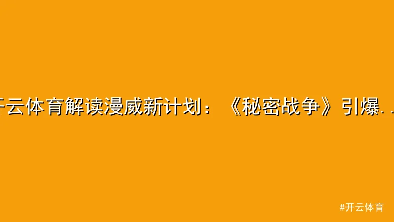 开云体育 - 开云体育解读漫威新计划：《秘密战争》引爆影迷期待 配图1